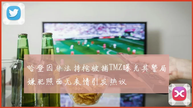 哈登因非法持枪被捕TMZ曝光其警局嫌犯照面无表情引发热议