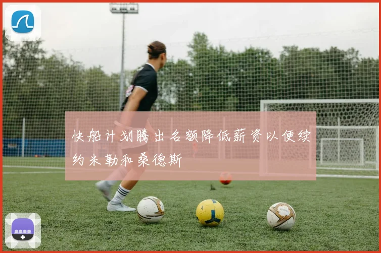 快船计划腾出名额降低薪资以便续约米勒和桑德斯