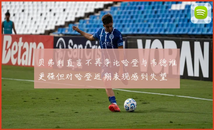 贝弗利直言不再争论哈登与韦德谁更强但对哈登近期表现感到失望