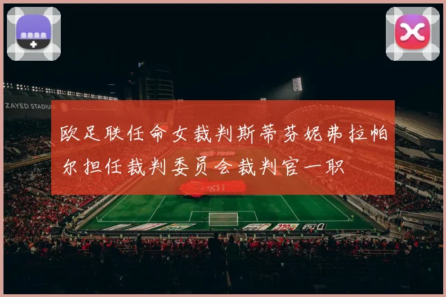 欧足联任命女裁判斯蒂芬妮弗拉帕尔担任裁判委员会裁判官一职
